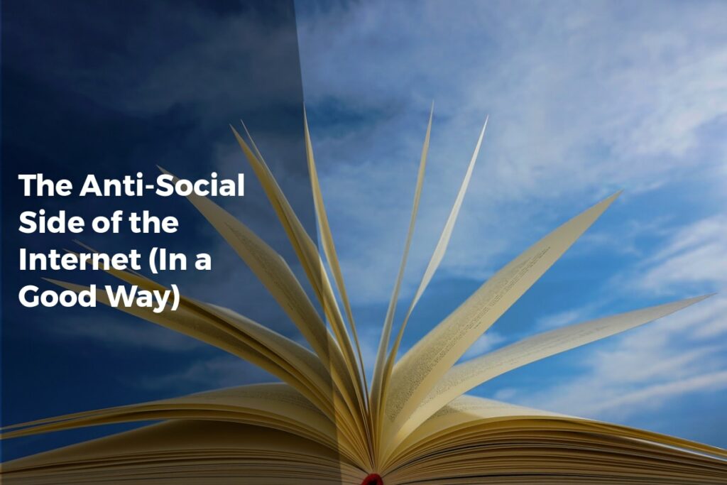 The Anti-Social Side of the Internet (In a Good Way) - Internet Discoveries